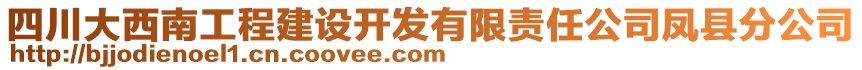 四川大西南工程建設(shè)開(kāi)發(fā)有限責(zé)任公司鳳縣分公司