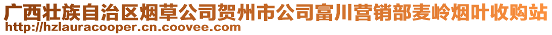 廣西壯族自治區(qū)煙草公司賀州市公司富川營(yíng)銷(xiāo)部麥嶺煙葉收購(gòu)站