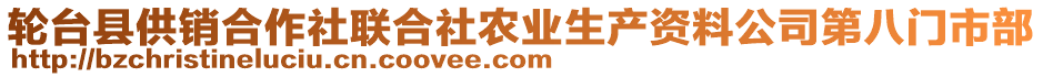 輪臺縣供銷合作社聯(lián)合社農(nóng)業(yè)生產(chǎn)資料公司第八門市部