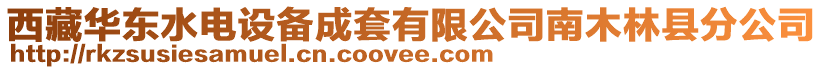 西藏華東水電設(shè)備成套有限公司南木林縣分公司