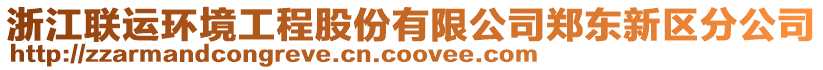 浙江聯(lián)運(yùn)環(huán)境工程股份有限公司鄭東新區(qū)分公司