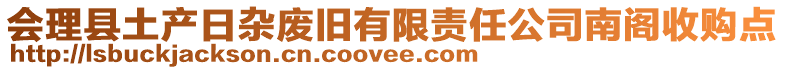 會(huì)理縣土產(chǎn)日雜廢舊有限責(zé)任公司南閣收購(gòu)點(diǎn)