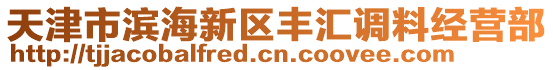 天津市濱海新區(qū)豐匯調(diào)料經(jīng)營部