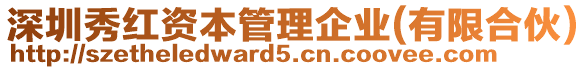 深圳秀紅資本管理企業(yè)(有限合伙)