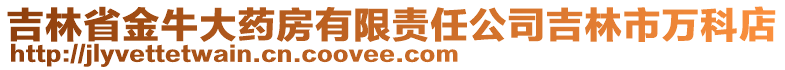 吉林省金牛大藥房有限責任公司吉林市萬科店