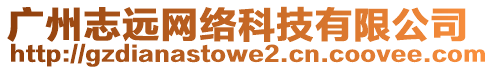 廣州志遠網(wǎng)絡(luò)科技有限公司