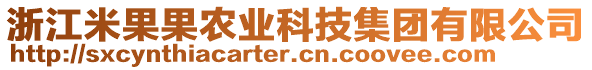浙江米果果農(nóng)業(yè)科技集團有限公司