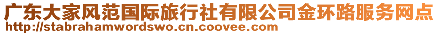 廣東大家風(fēng)范國際旅行社有限公司金環(huán)路服務(wù)網(wǎng)點(diǎn)