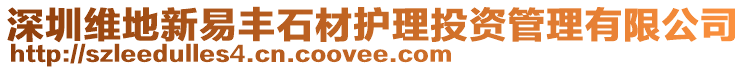 深圳維地新易豐石材護理投資管理有限公司
