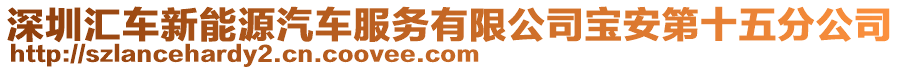深圳匯車新能源汽車服務有限公司寶安第十五分公司