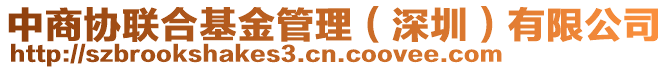 中商協聯合基金管理（深圳）有限公司