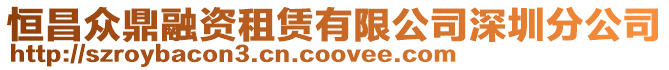 恒昌眾鼎融資租賃有限公司深圳分公司