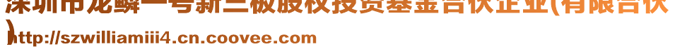 深圳市龍鱗一號新三板股權(quán)投資基金合伙企業(yè)(有限合伙
)