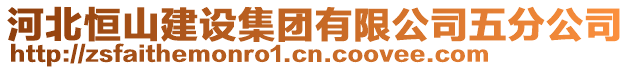 河北恒山建設(shè)集團(tuán)有限公司五分公司