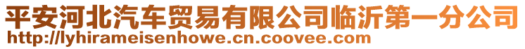 平安河北汽車貿(mào)易有限公司臨沂第一分公司