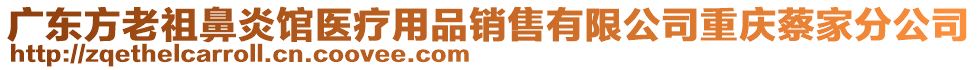 廣東方老祖鼻炎館醫(yī)療用品銷售有限公司重慶蔡家分公司