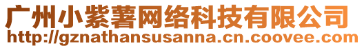 廣州小紫薯網(wǎng)絡(luò)科技有限公司