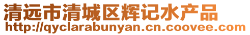 清遠(yuǎn)市清城區(qū)輝記水產(chǎn)品
