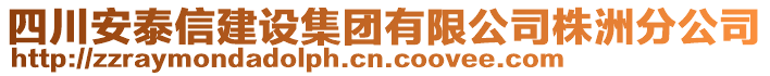 四川安泰信建設(shè)集團(tuán)有限公司株洲分公司