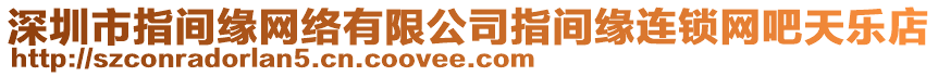 深圳市指間緣網絡有限公司指間緣連鎖網吧天樂店