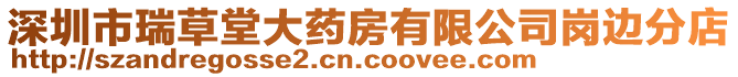 深圳市瑞草堂大藥房有限公司崗邊分店