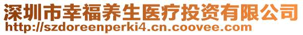 深圳市幸福養(yǎng)生醫(yī)療投資有限公司