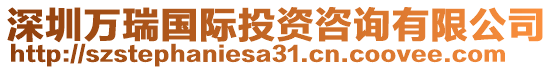 深圳萬瑞國際投資咨詢有限公司