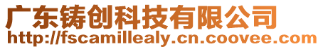 廣東鑄創科技有限公司