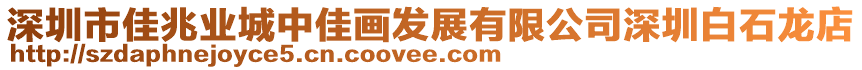 深圳市佳兆業城中佳畫發展有限公司深圳白石龍店