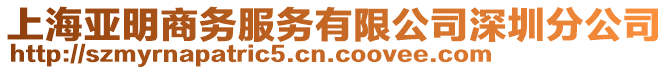 上海亞明商務(wù)服務(wù)有限公司深圳分公司