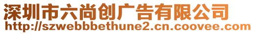 深圳市六尚創廣告有限公司