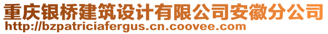 重慶銀橋建筑設(shè)計(jì)有限公司安徽分公司