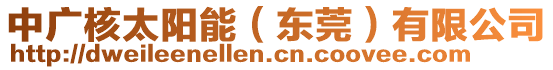 中廣核太陽能(東莞)有限公司