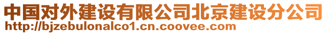 中國(guó)對(duì)外建設(shè)有限公司北京建設(shè)分公司