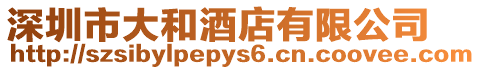 深圳市大和酒店有限公司