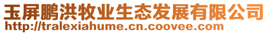 玉屏鵬洪牧業(yè)生態(tài)發(fā)展有限公司