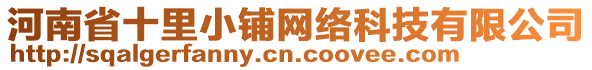 河南省十里小鋪網(wǎng)絡(luò)科技有限公司