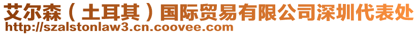 艾爾森（土耳其）國(guó)際貿(mào)易有限公司深圳代表處