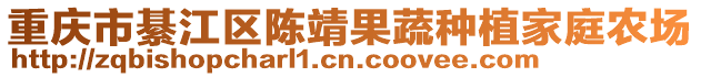 重慶市綦江區(qū)陳靖果蔬種植家庭農(nóng)場(chǎng)