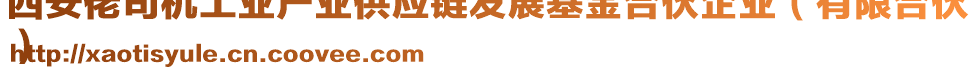 西安佬司機(jī)工業(yè)產(chǎn)業(yè)供應(yīng)鏈發(fā)展基金合伙企業(yè)（有限合伙
）