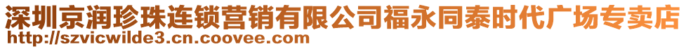 深圳京潤珍珠連鎖營銷有限公司福永同泰時代廣場專賣店