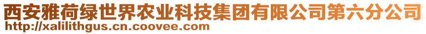 西安雅荷綠世界農(nóng)業(yè)科技集團有限公司第六分公司