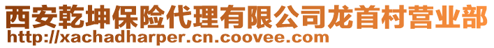 西安乾坤保險代理有限公司龍首村營業部
