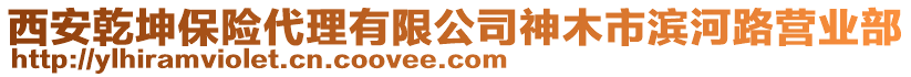 西安乾坤保險代理有限公司神木市濱河路營業(yè)部