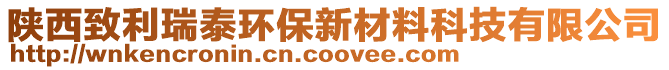 陜西致利瑞泰環(huán)保新材料科技有限公司