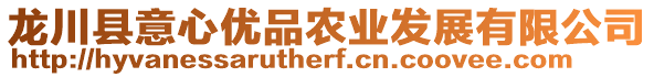 龍川縣意心優(yōu)品農(nóng)業(yè)發(fā)展有限公司