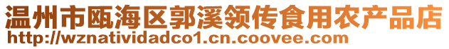 溫州市甌海區(qū)郭溪領(lǐng)傳食用農(nóng)產(chǎn)品店