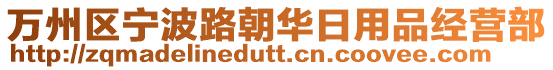 萬州區(qū)寧波路朝華日用品經(jīng)營部