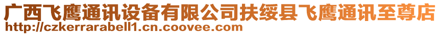 廣西飛鷹通訊設(shè)備有限公司扶綏縣飛鷹通訊至尊店