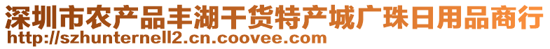 深圳市農產品豐湖干貨特產城廣珠日用品商行